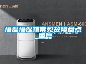 知识百科恒温恒湿箱常见故障盘点_重复