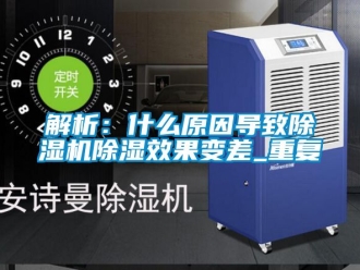 行业资讯解析：什么原因导致除湿机除湿效果变差_重复
