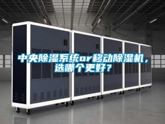 行业资讯中央除湿系统or移动除湿机，选哪个更好？