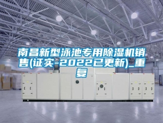 行业资讯南昌新型泳池专用除湿机销售(证实-2022已更新)_重复