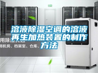 行业资讯溶液除湿空调的溶液再生加热装置的制作方法