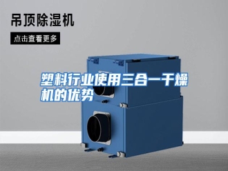 行业资讯塑料行业使用三合一干燥机的优势