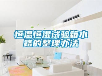 知识百科恒温恒湿试验箱水路的整理办法