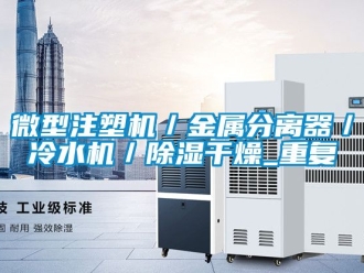 行业资讯微型注塑机／金属分离器／冷水机／除湿干燥_重复