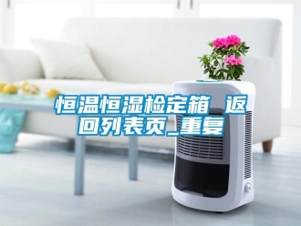 知识百科恒温恒湿检定箱 返回列表页_重复