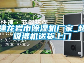 企业动态福建龙岩市除湿机厂家_超强吸湿机送货上门