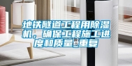 地铁隧道工程用除湿机，确保工程施工进度和质量_重复