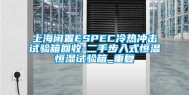 上海闲置ESPEC冷热冲击试验箱回收-二手步入式恒温恒湿试验箱_重复
