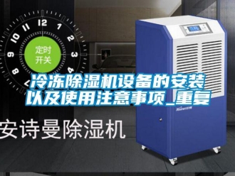行业资讯冷冻除湿机设备的安装以及使用注意事项_重复