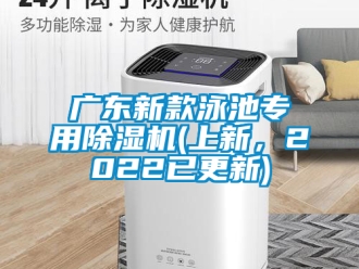 行业资讯广东新款泳池专用除湿机(上新，2022已更新)