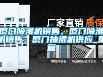 行业资讯厦门除湿机销售，厦门除湿机销售，厦门抽湿机供应_重复