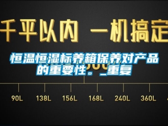 知识百科恒温恒湿标养箱保养对产品的重要性。_重复