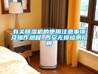 行业资讯有关除湿机的使用注意事项及操作规程_西安无损检测招聘