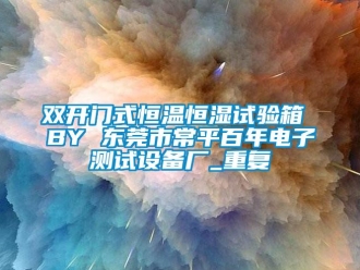 知识百科双开门式恒温恒湿试验箱 BY 东莞市常平百年电子测试设备厂_重复