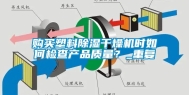 购买塑料除湿干燥机时如何检查产品质量？_重复