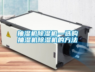 企业动态抽湿机除湿机—选购抽湿机除湿机的方法