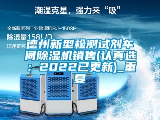 企业动态德州新型检测试剂车间除湿机销售(认真选：2022已更新)_重复