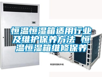 知识百科恒温恒湿箱适用行业及维护保养方法 恒温恒湿箱维修保养