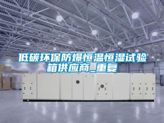 知识百科低碳环保防爆恒温恒湿试验箱供应商_重复