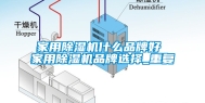 家用除湿机什么品牌好 家用除湿机品牌选择_重复
