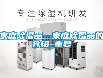 行业资讯家庭除湿器—家庭除湿器的介绍_重复