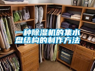 行业资讯一种除湿机的集水盘结构的制作方法