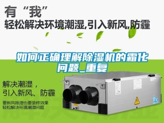 行业资讯如何正确理解除湿机的霜化问题_重复
