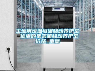 知识百科工地用恒温恒湿移动养护室 优惠的集装箱移动养护室价格_重复