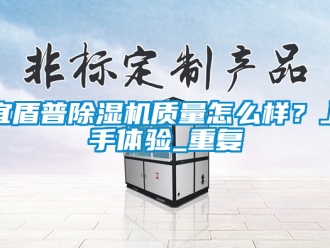 行业资讯宜盾普除湿机质量怎么样？上手体验_重复