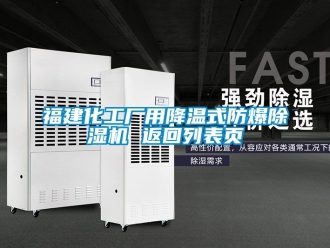 企业动态福建化工厂用降温式防爆除湿机 返回列表页