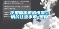 使用酒窖恒温恒湿空调的注意事项_重复