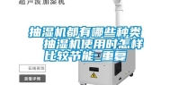 抽湿机都有哪些种类  抽湿机使用时怎样比较节能_重复