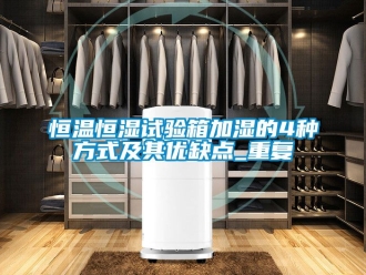 知识百科恒温恒湿试验箱加湿的4种方式及其优缺点_重复