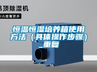 知识百科恒温恒湿培养箱使用方法（具体操作步骤）_重复