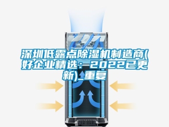 行业资讯深圳低露点除湿机制造商(好企业精选：2022已更新)_重复