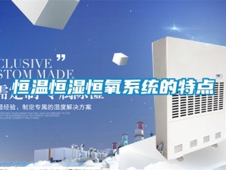 知识百科恒温恒湿恒氧系统的特点