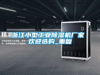 企业动态浙江小型工业除湿机厂家 欢迎选购_重复