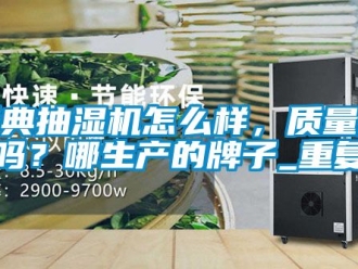 企业动态新典抽湿机怎么样，质量好吗？哪生产的牌子_重复