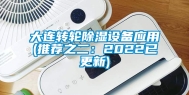 大连转轮除湿设备应用(推荐之二：2022已更新)