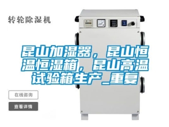 知识百科昆山加湿器，昆山恒温恒湿箱，昆山高温试验箱生产_重复