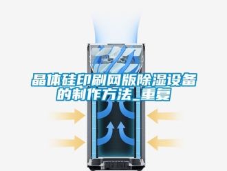 企业动态晶体硅印刷网版除湿设备的制作方法_重复