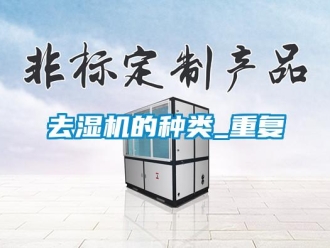 行业资讯去湿机的种类_重复