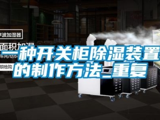 行业资讯一种开关柜除湿装置的制作方法_重复