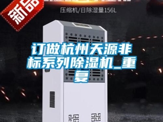 行业资讯订做杭州天源非标系列除湿机_重复