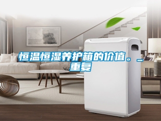 知识百科恒温恒湿养护箱的价值。_重复