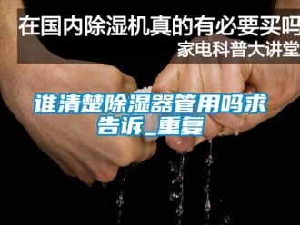 行业资讯谁清楚除湿器管用吗求告诉_重复