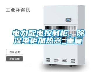 行业资讯电力配电控制柜，除湿电柜加热器_重复