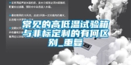 常见的高低温试验箱与非标定制的有何区别_重复