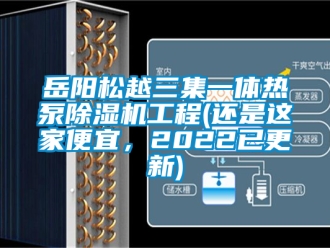 行业资讯岳阳松越三集一体热泵除湿机工程(还是这家便宜，2022已更新)