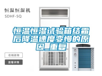 知识百科恒温恒湿试验箱结霜后降温速度变慢的原因_重复